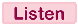 Listen